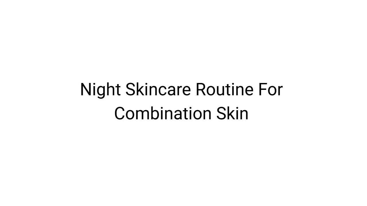 Night Skincare Routine For Combination Skin