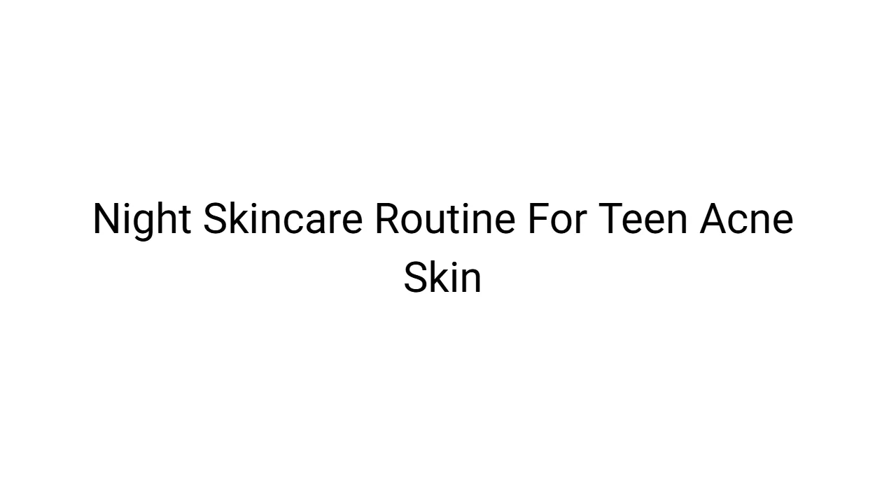 Night Skincare Routine For Teen Acne Skin