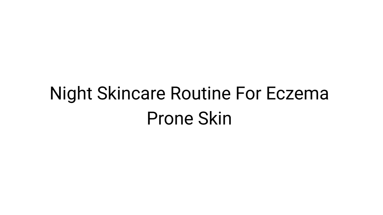 Night Skincare Routine For Eczema Prone Skin