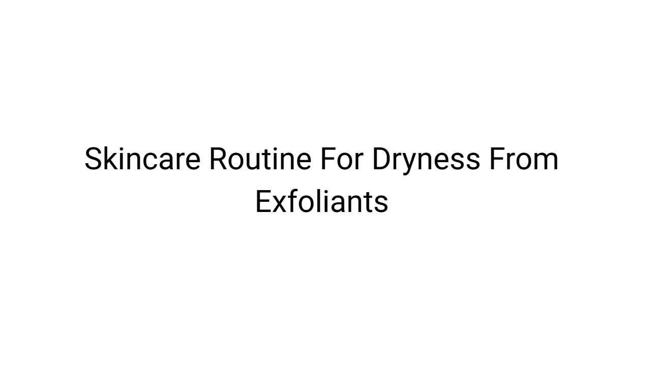 Skincare Routine For Dryness From Exfoliants