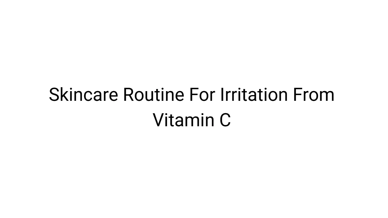 Skincare Routine For Irritation From Vitamin C