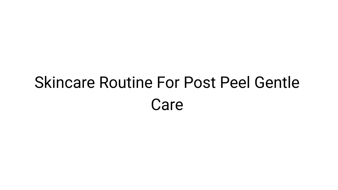 Skincare Routine For Post Peel Gentle Care