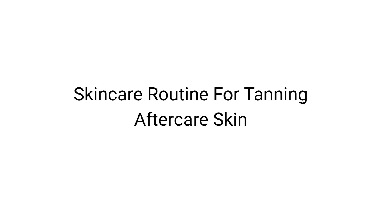 Skincare Routine For Tanning Aftercare Skin