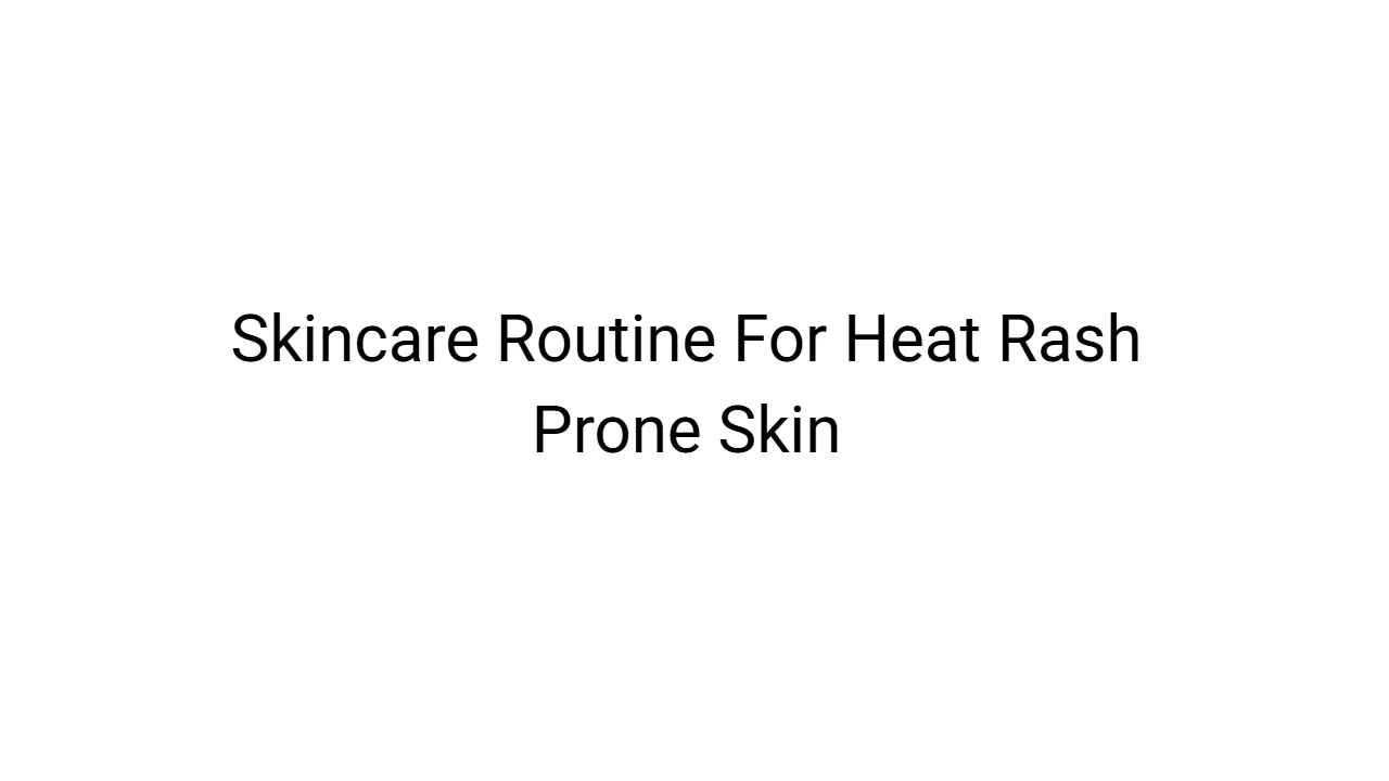 Skincare Routine For Heat Rash Prone Skin