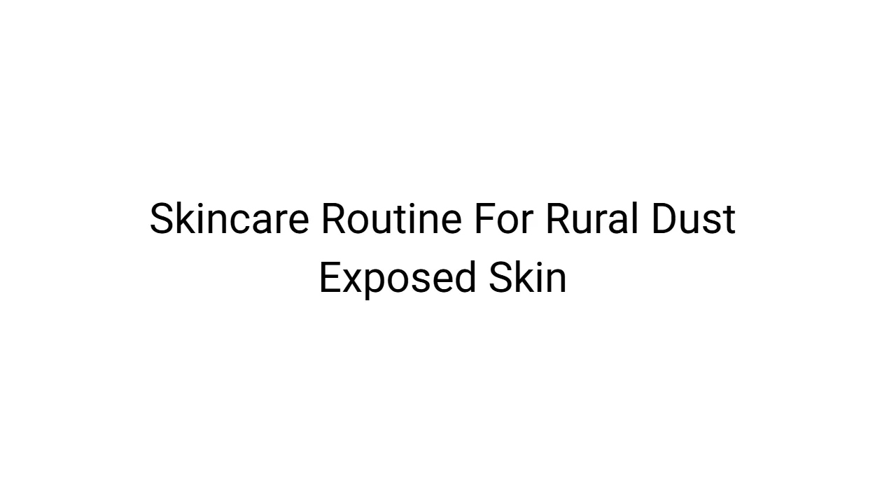 Skincare Routine For Rural Dust Exposed Skin
