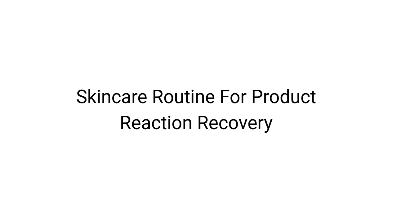 Skincare Routine For Product Reaction Recovery