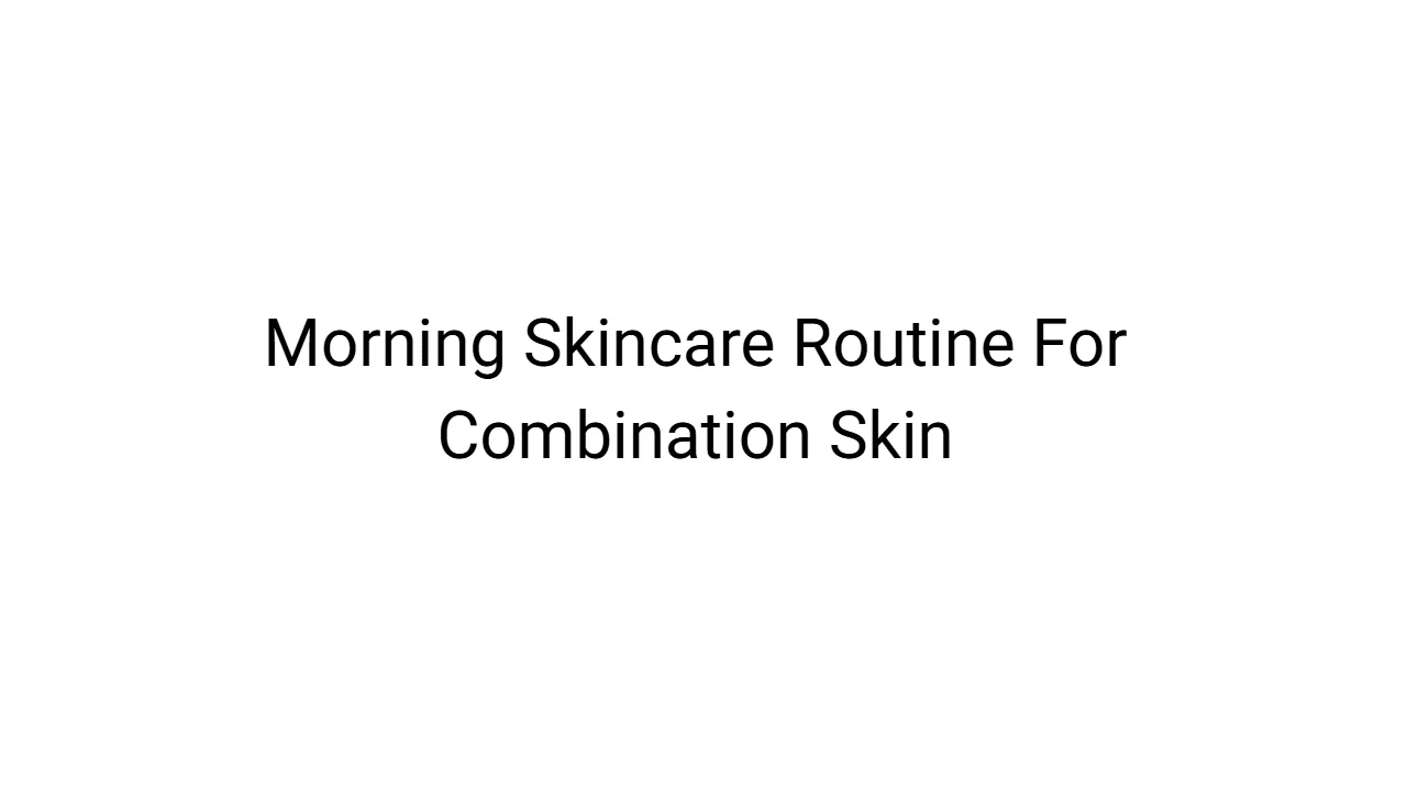 Morning Skincare Routine For Combination Skin