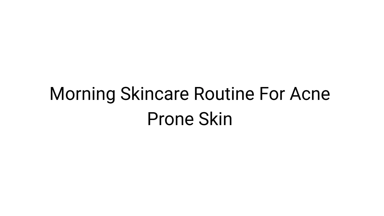 Morning Skincare Routine For Acne Prone Skin