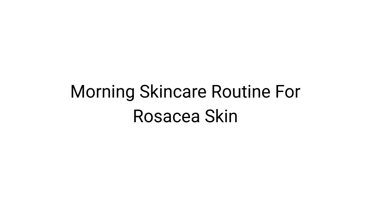 Morning Skincare Routine For Rosacea Skin