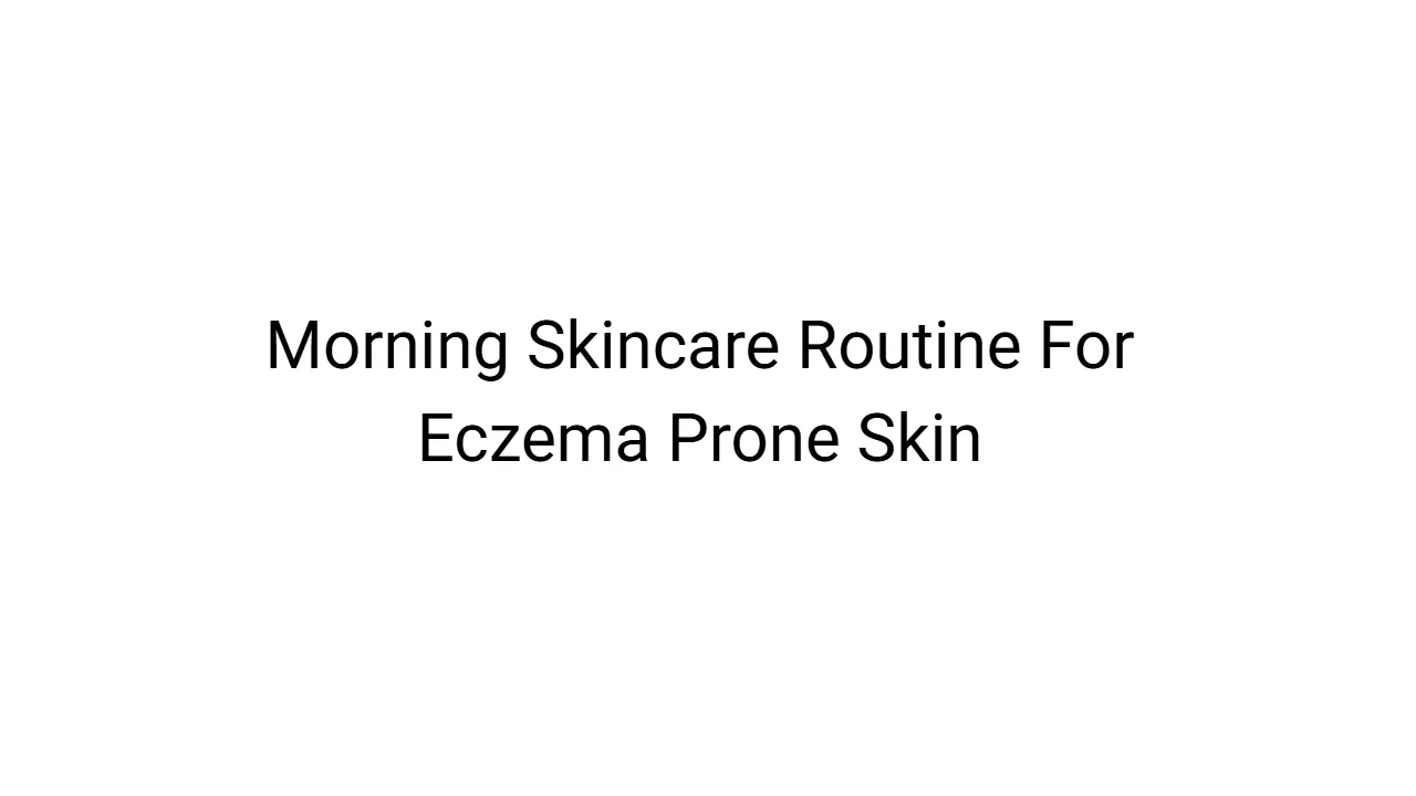 Morning Skincare Routine For Eczema Prone Skin