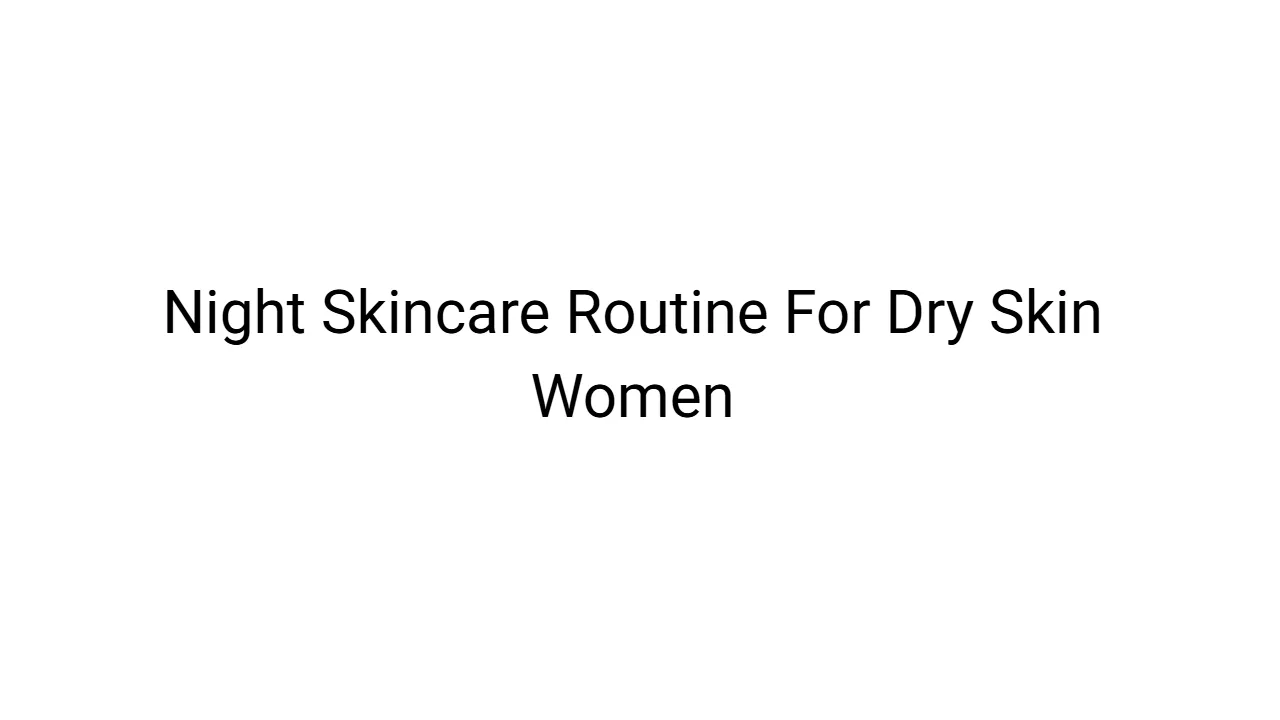 Night Skincare Routine For Dry Skin Women