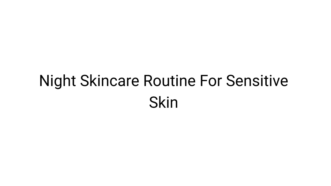 Night Skincare Routine For Sensitive Skin