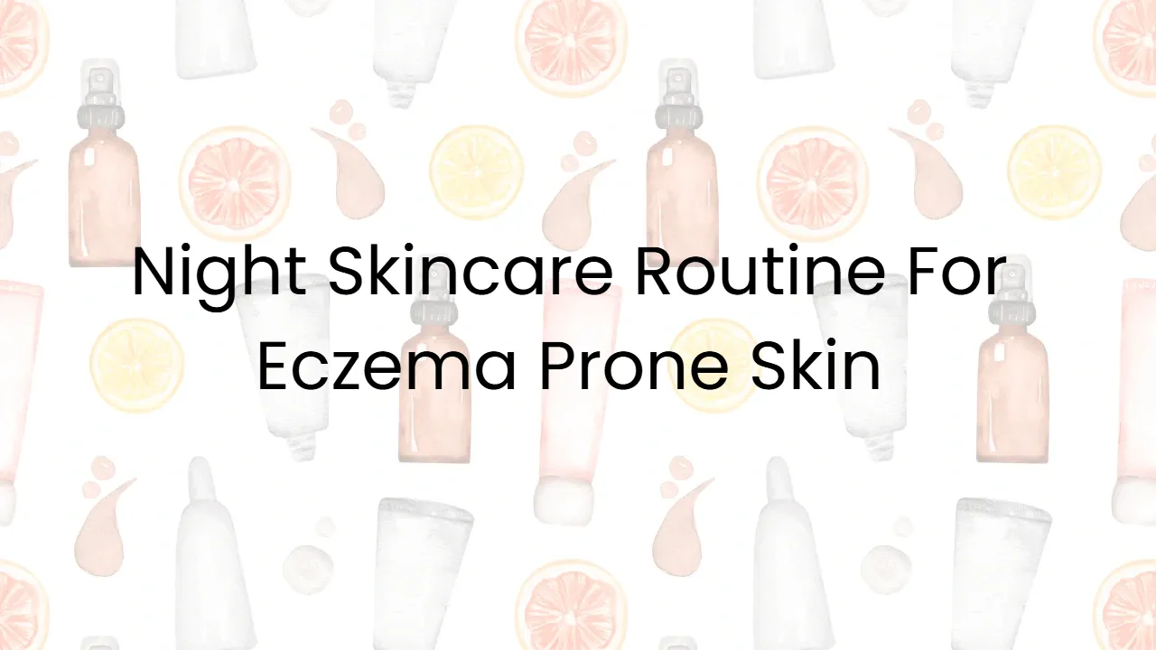 Night Skincare Routine For Eczema Prone Skin