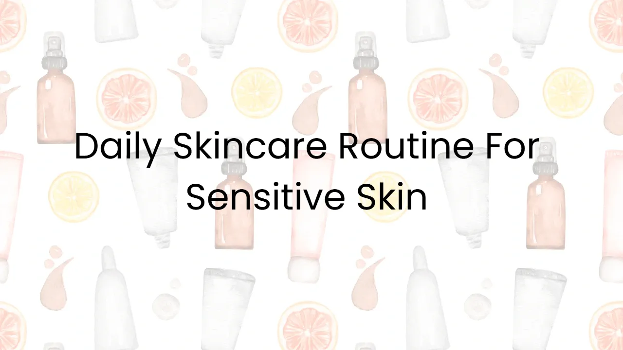Daily Skincare Routine For Sensitive Skin