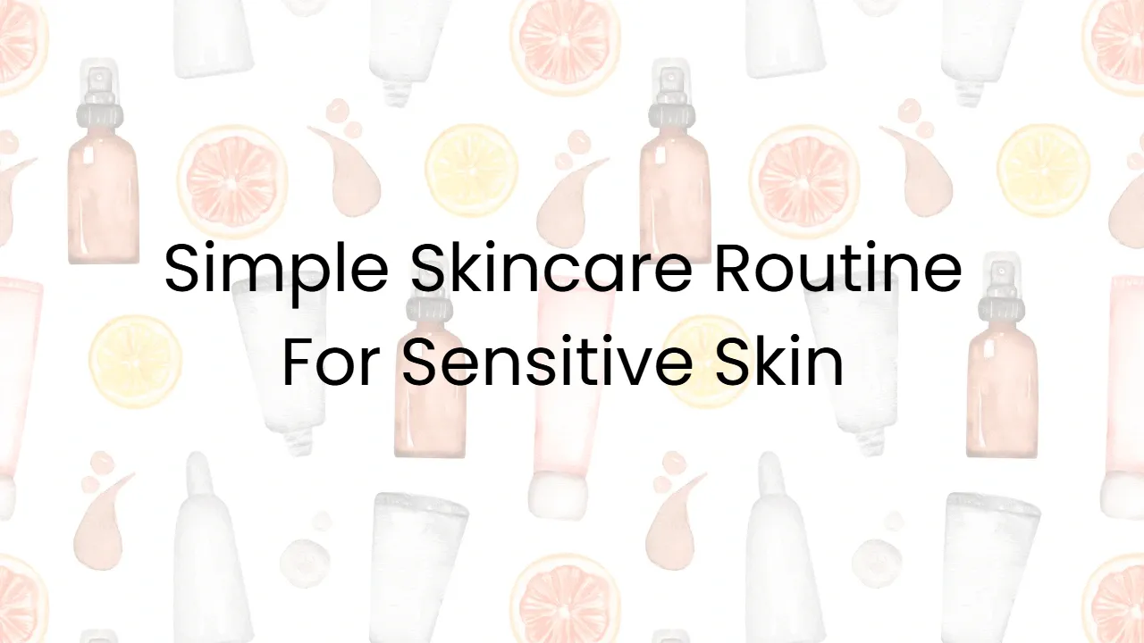 Simple Skincare Routine For Sensitive Skin