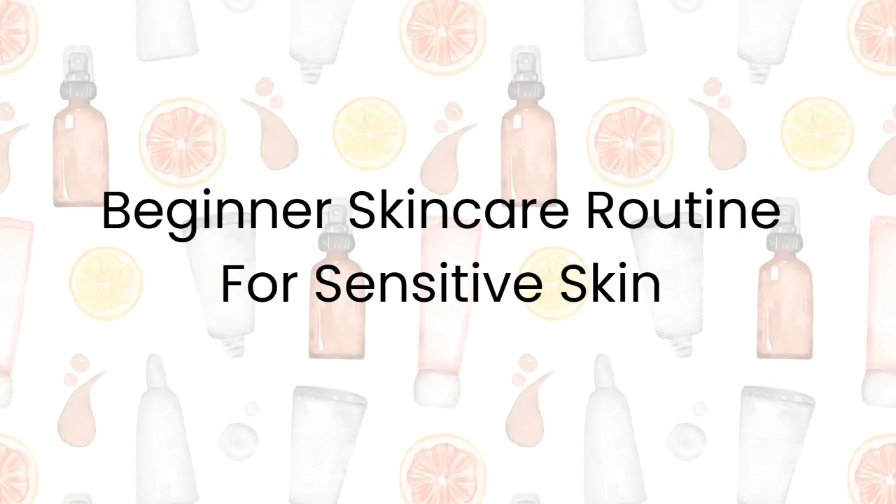 Beginner Skincare Routine For Sensitive Skin
