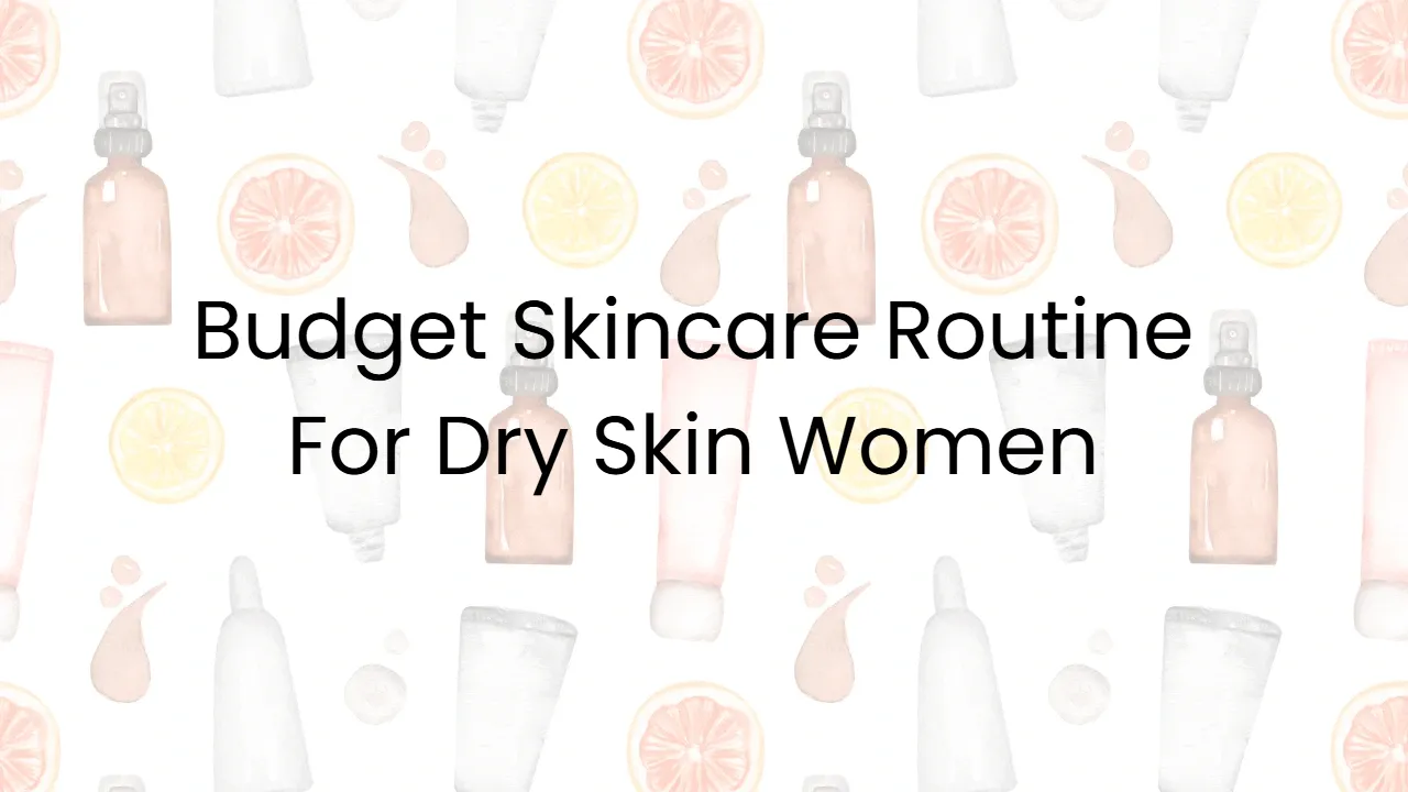 Budget Skincare Routine For Dry Skin Women