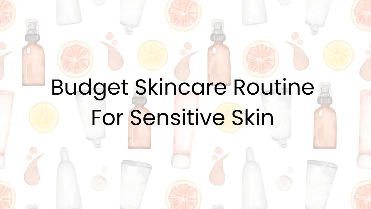 Budget Skincare Routine For Sensitive Skin