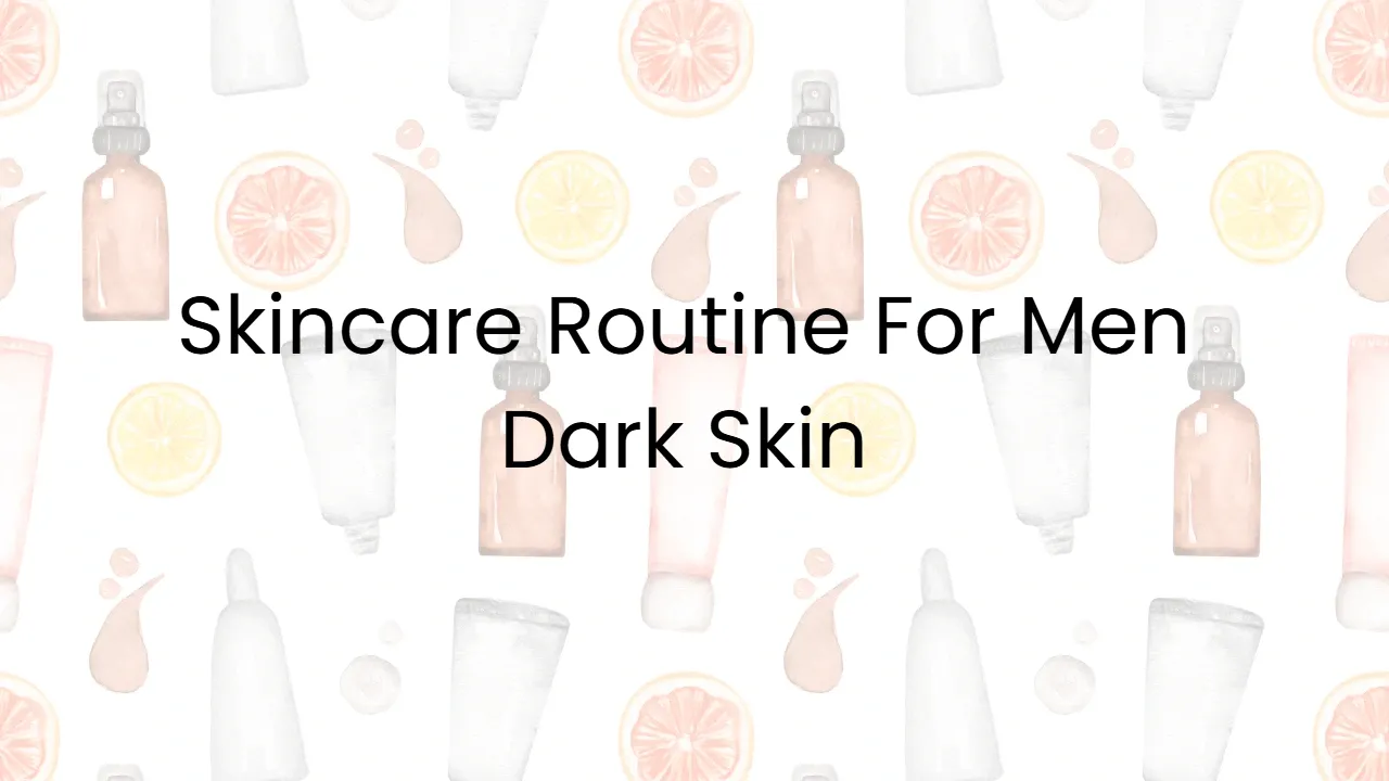 Skincare Routine For Men Dark Skin