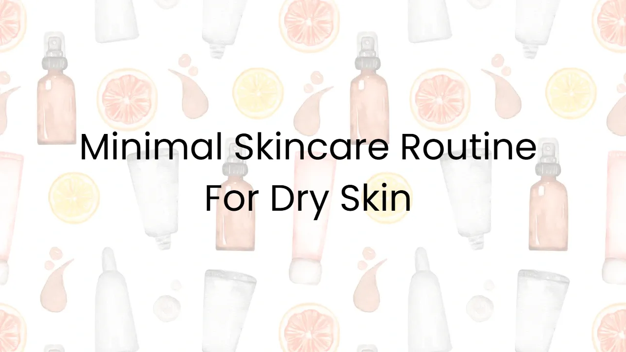 Minimal Skincare Routine For Dry Skin