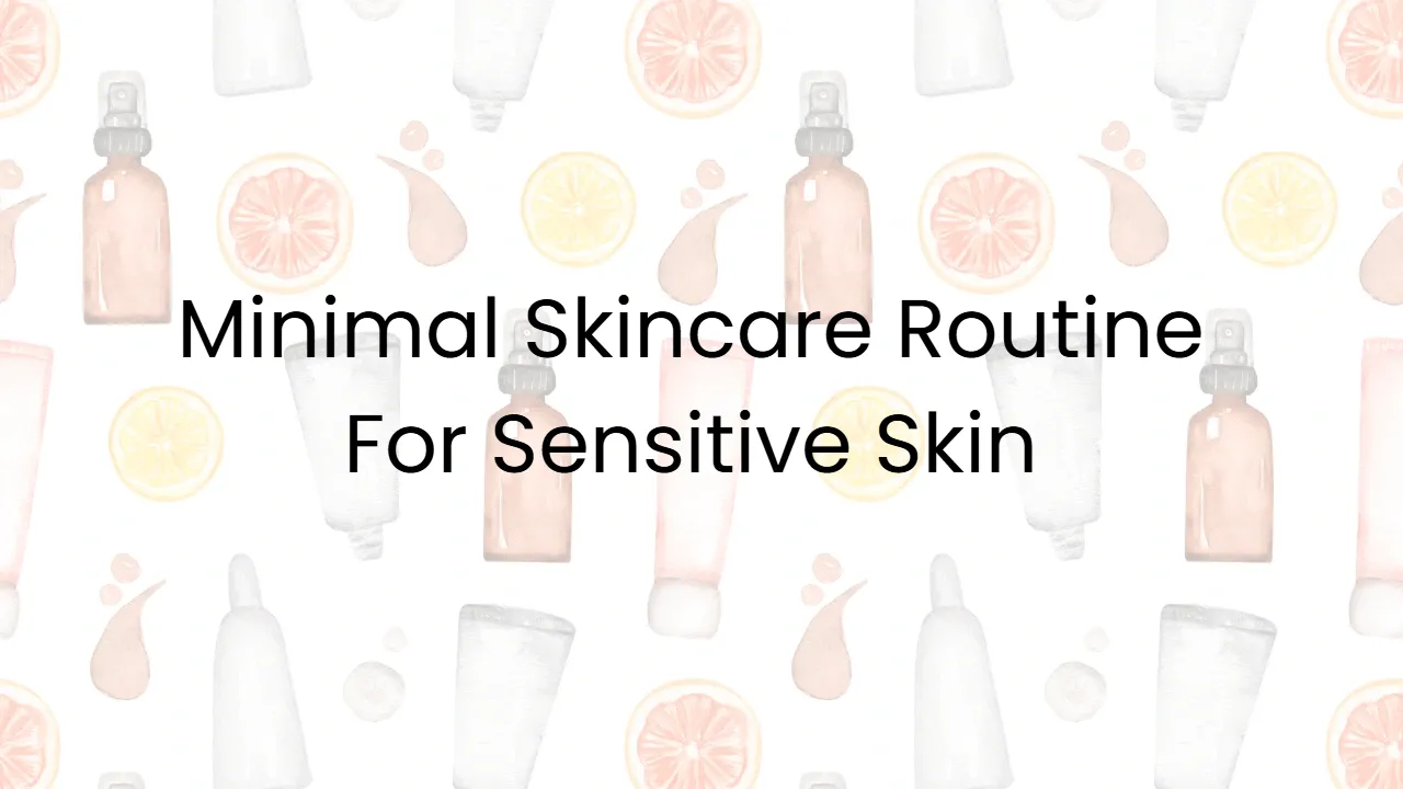 Minimal Skincare Routine For Sensitive Skin