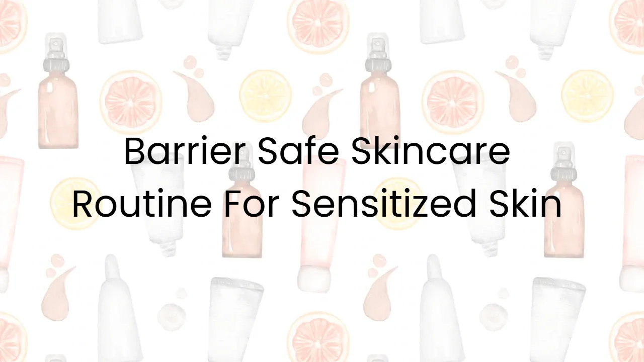 Barrier Safe Skincare Routine For Sensitized Skin