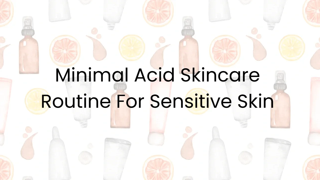 Minimal Acid Skincare Routine For Sensitive Skin