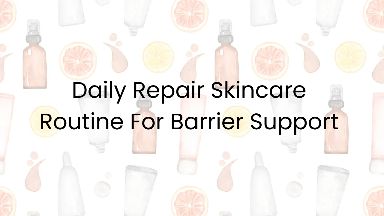 Daily Repair Skincare Routine For Barrier Support
