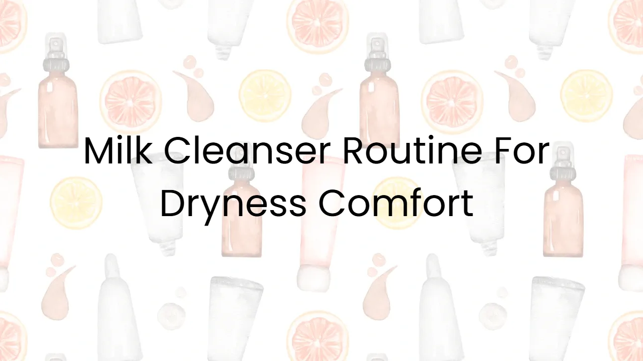Milk Cleanser Routine For Dryness Comfort