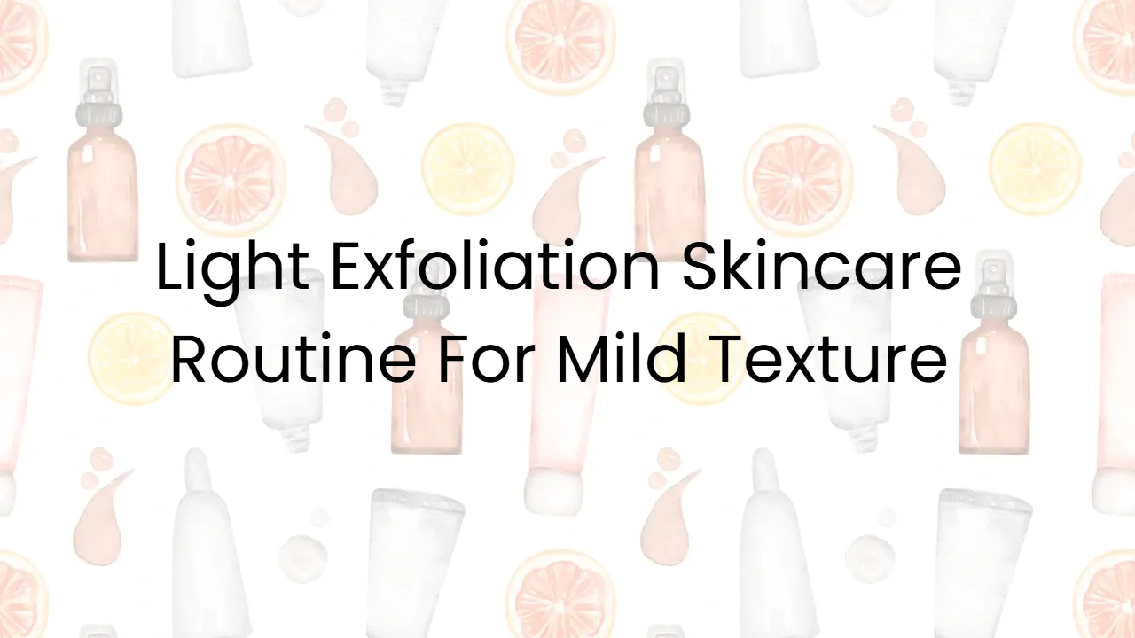 Light Exfoliation Skincare Routine For Mild Texture