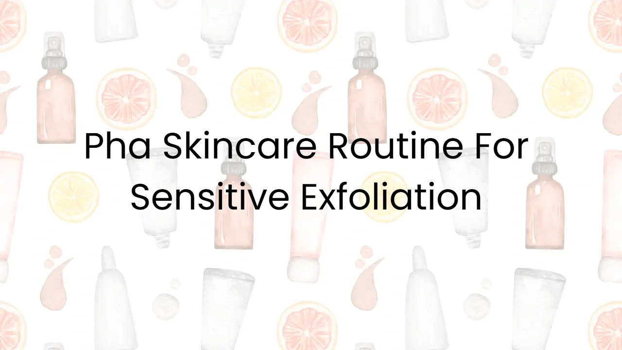 Pha Skincare Routine For Sensitive Exfoliation