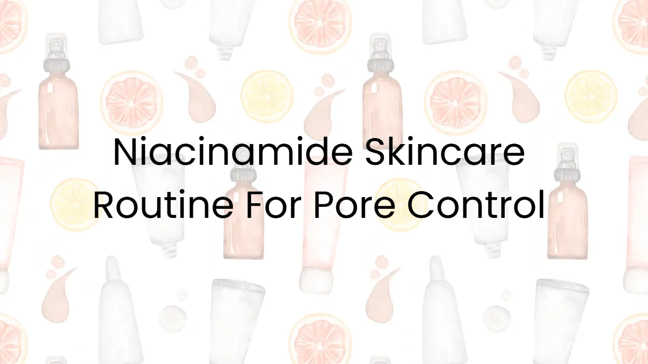 Niacinamide Skincare Routine For Pore Control