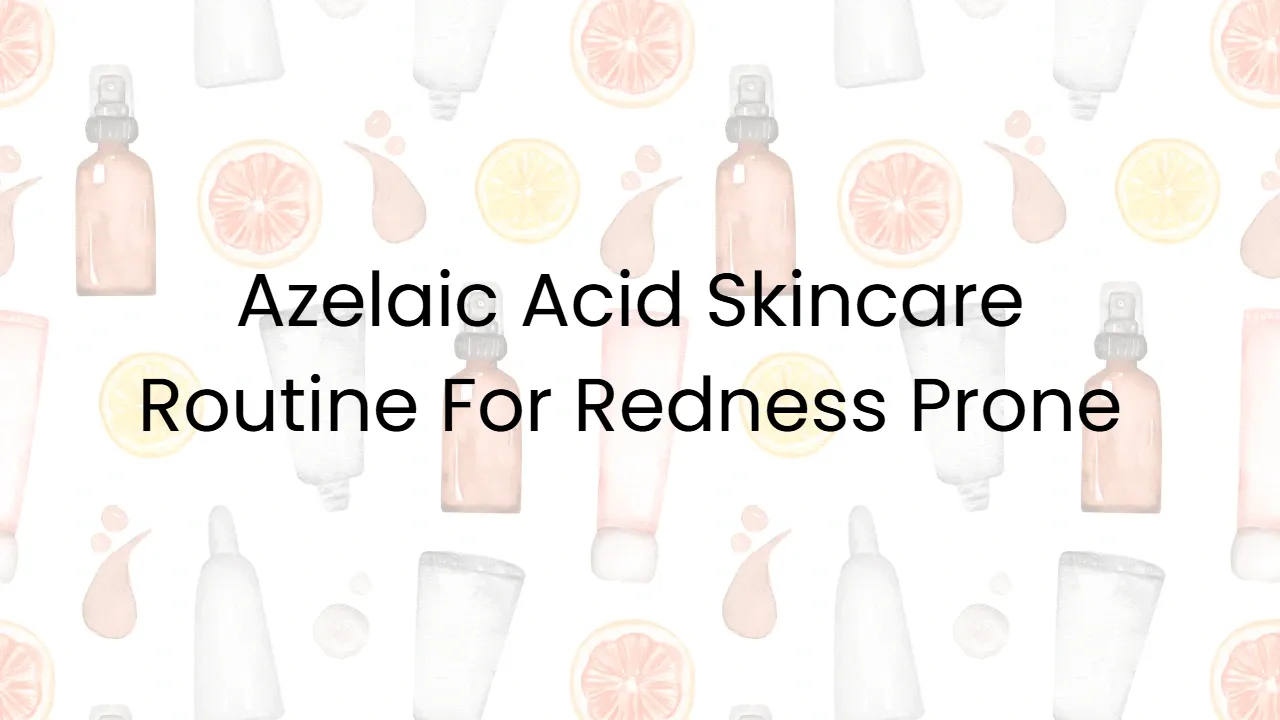 Azelaic Acid Skincare Routine For Redness Prone