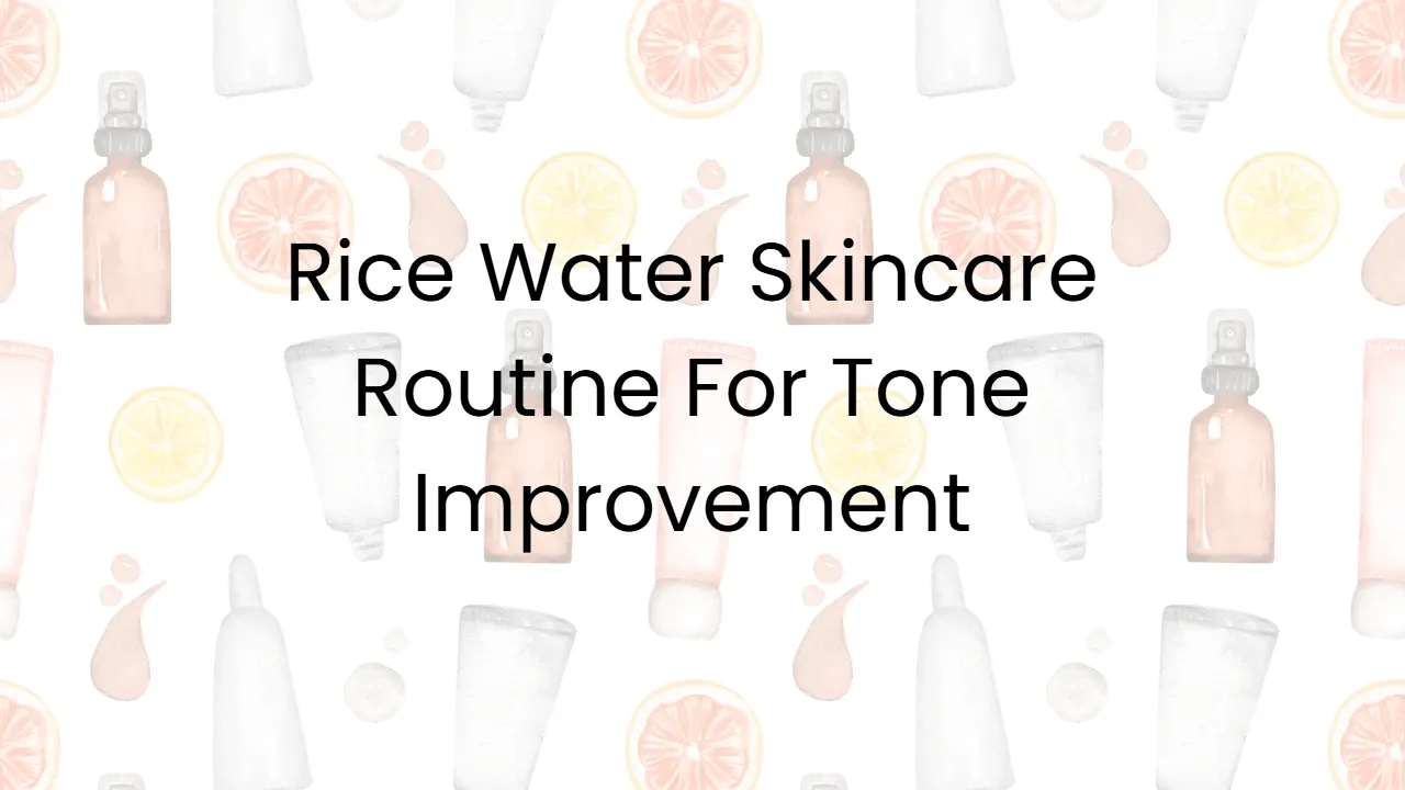 Rice Water Skincare Routine For Tone Improvement