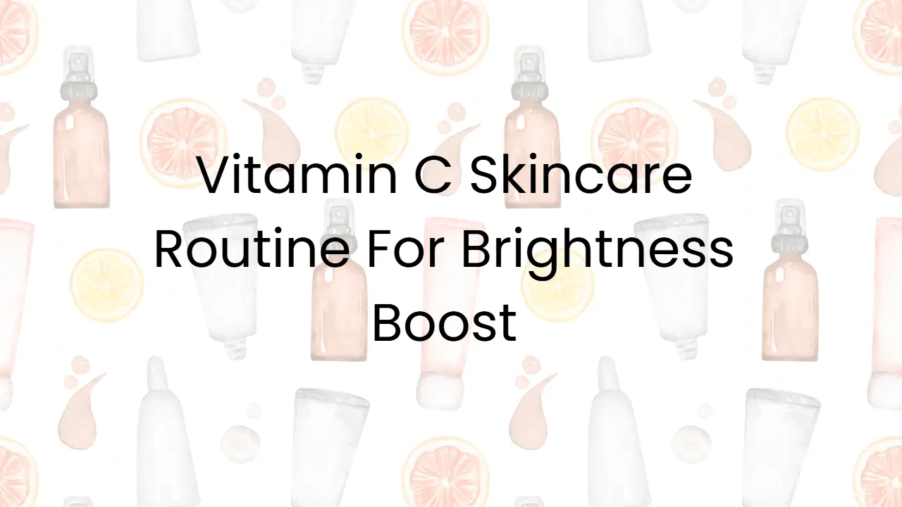 Vitamin C Skincare Routine For Brightness Boost