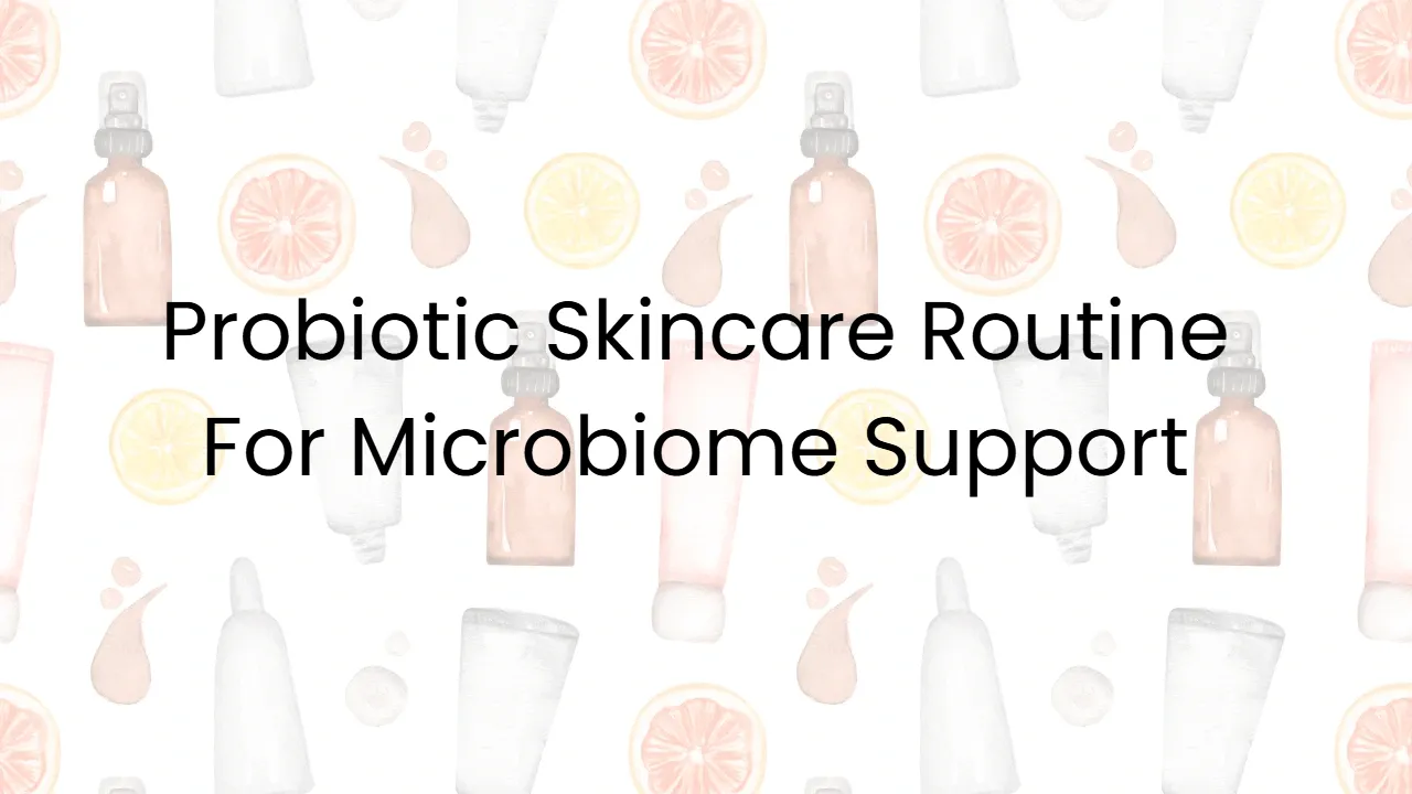 Probiotic Skincare Routine For Microbiome Support