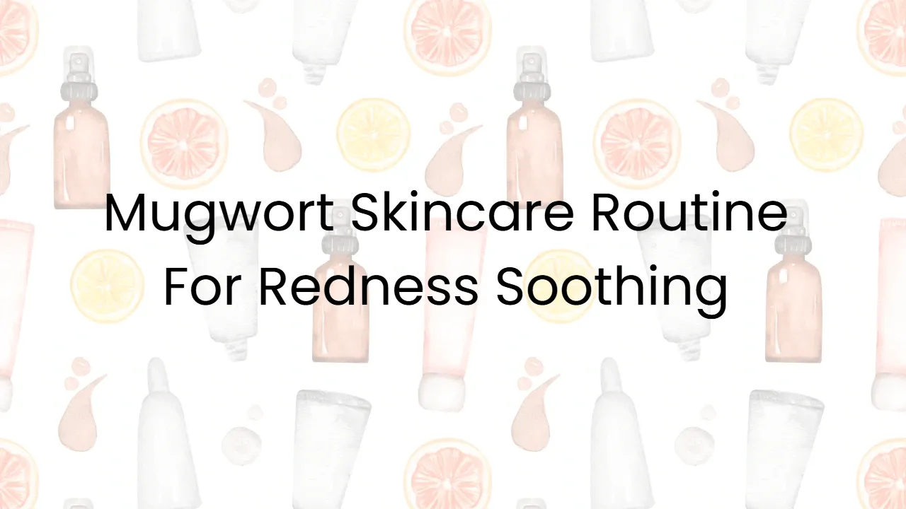 Mugwort Skincare Routine For Redness Soothing