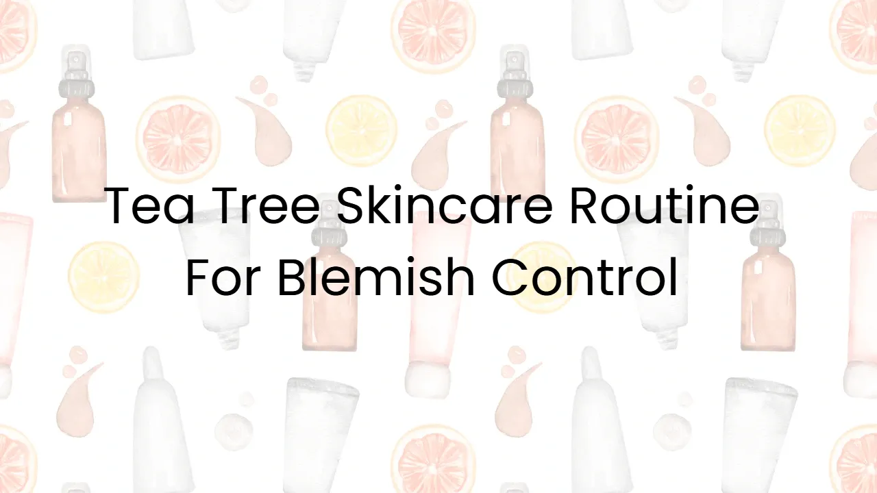 Tea Tree Skincare Routine For Blemish Control