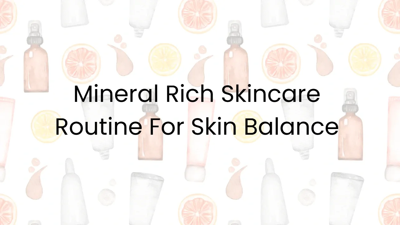 Mineral Rich Skincare Routine For Skin Balance