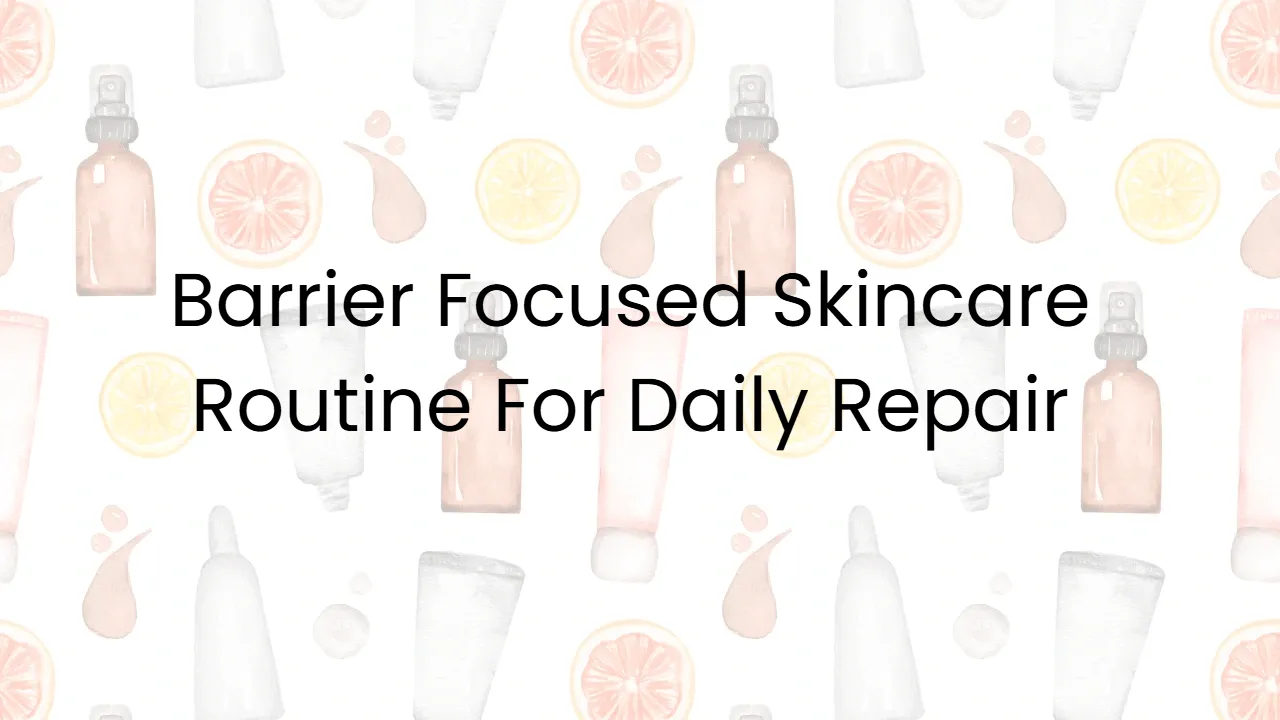 Barrier Focused Skincare Routine For Daily Repair