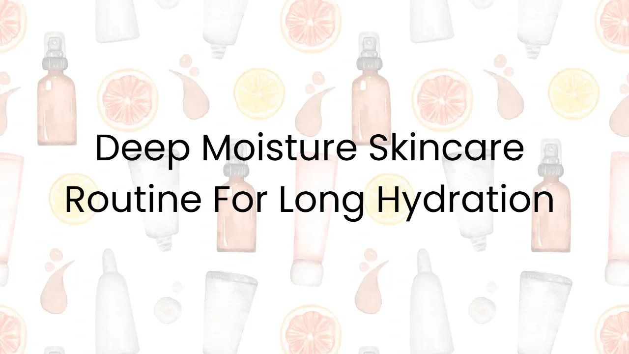 Deep Moisture Skincare Routine For Long Hydration