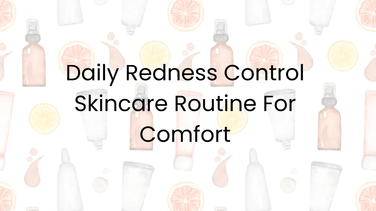 Daily Redness Control Skincare Routine For Comfort