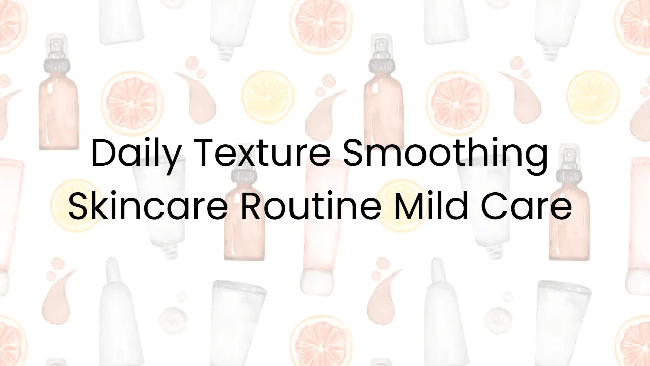 Daily Texture Smoothing Skincare Routine Mild Care