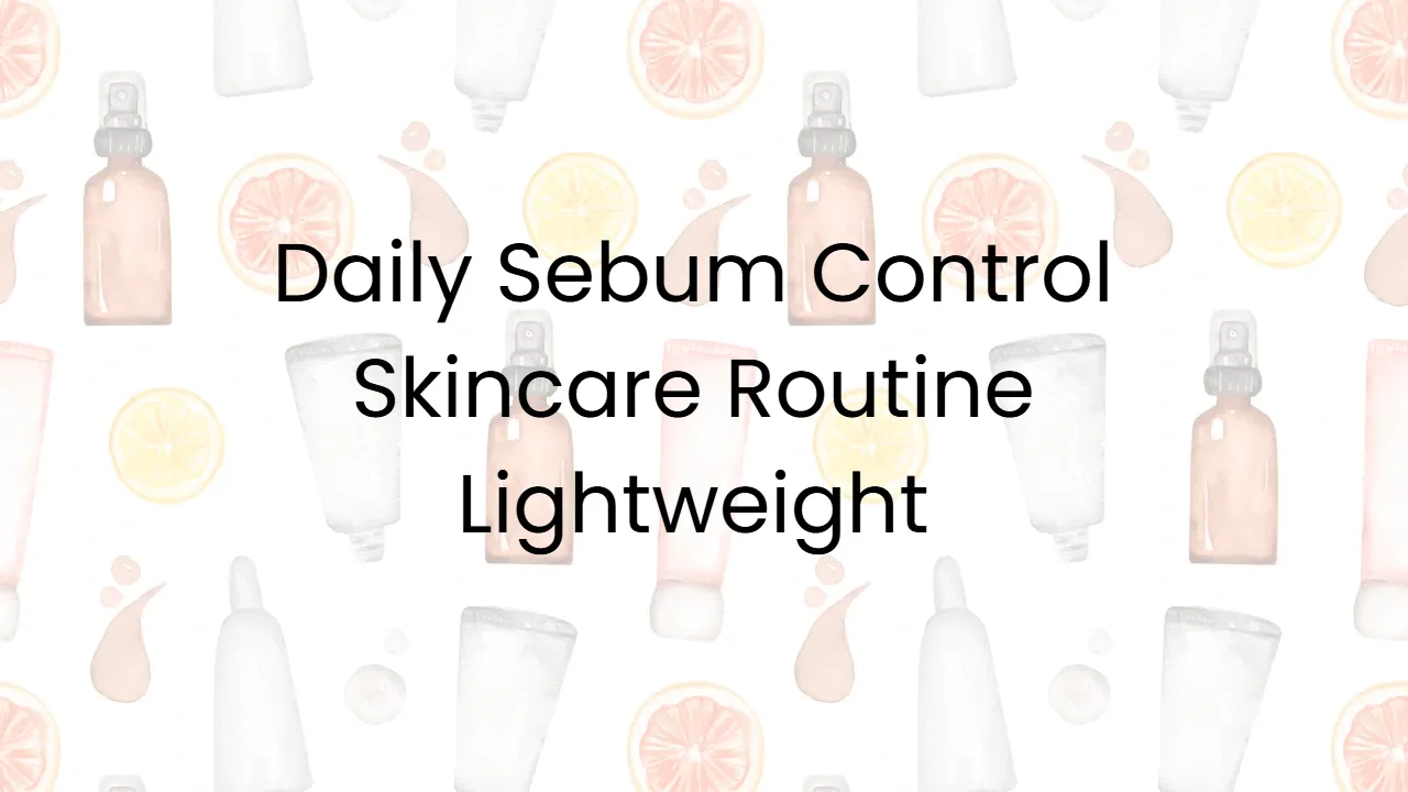 Daily Sebum Control Skincare Routine Lightweight