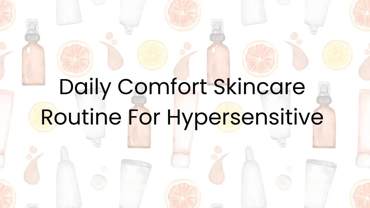 Daily Comfort Skincare Routine For Hypersensitive