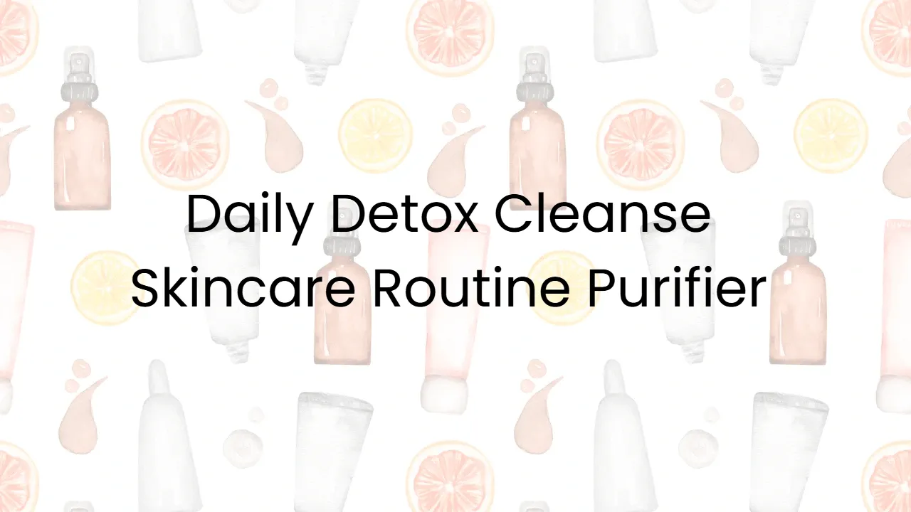 Daily Detox Cleanse Skincare Routine Purifier