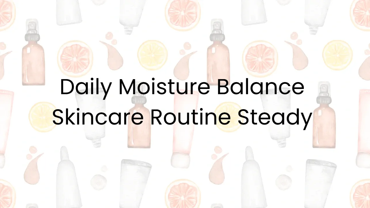 Daily Moisture Balance Skincare Routine Steady