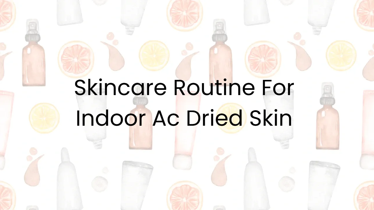 Skincare Routine For Indoor Ac Dried Skin