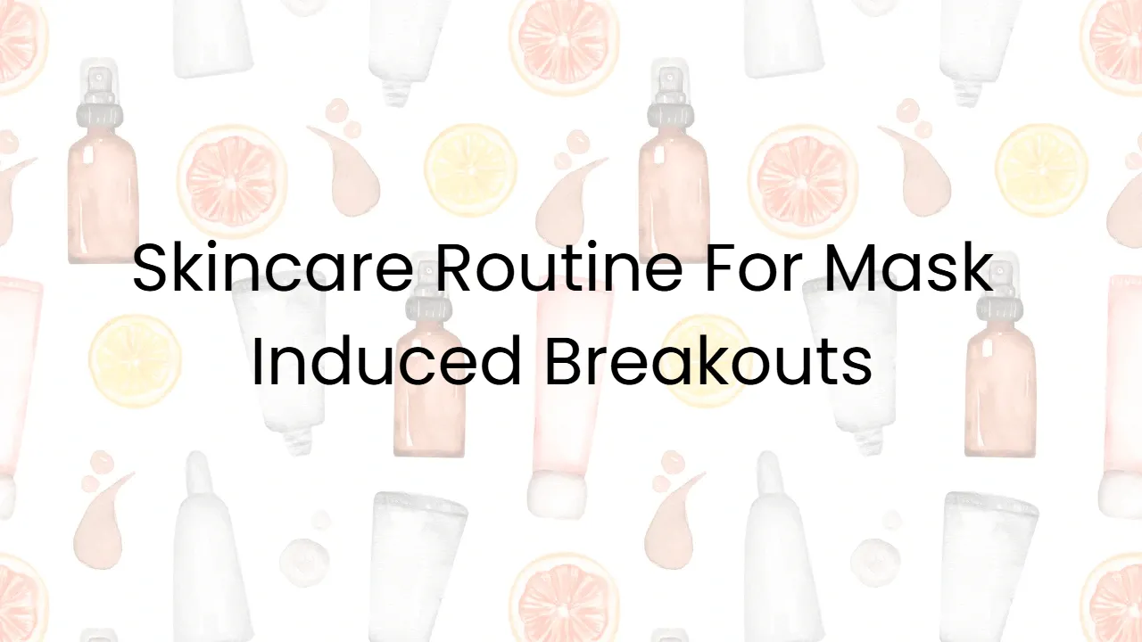 Skincare Routine For Mask Induced Breakouts