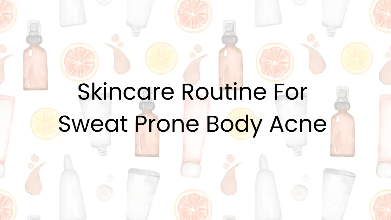 Skincare Routine For Sweat Prone Body Acne
